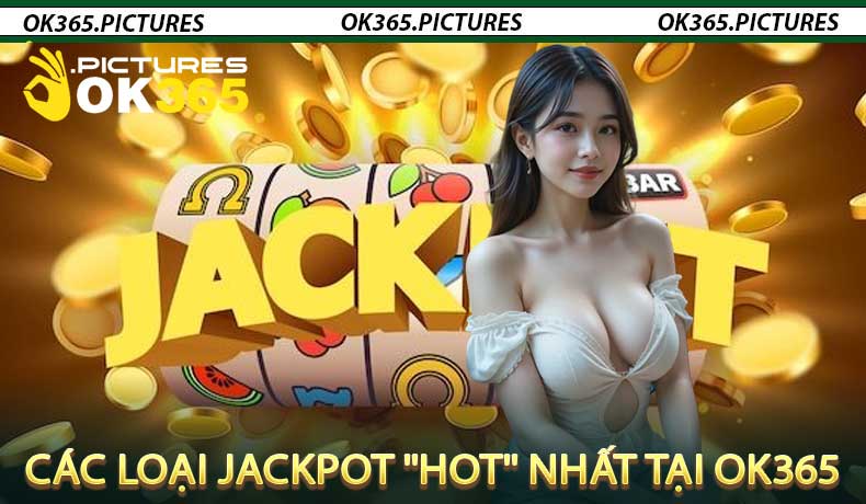 Các Loại Jackpot "HOT" Nhất Tại OK365